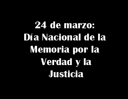 24 de marzo: Día Nacional de la Memoria por la Verdad y la Justicia